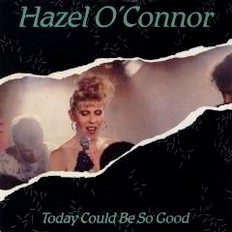 Hazel O'Connor - Today Could Be So Good 1986